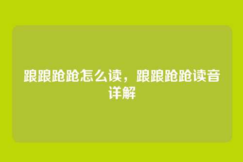 踉踉跄跄怎么读,踉踉跄跄读音详解