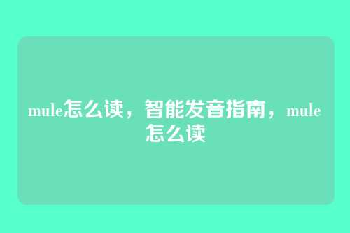 mule怎么读,智能发音指南,mule怎么读