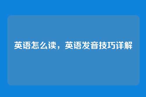 英语怎么读,英语发音技巧详解