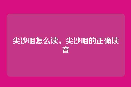 尖沙咀怎么读,尖沙咀的正确读音