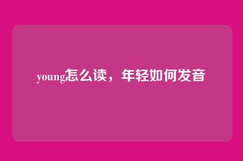 young怎么读,年轻如何发音