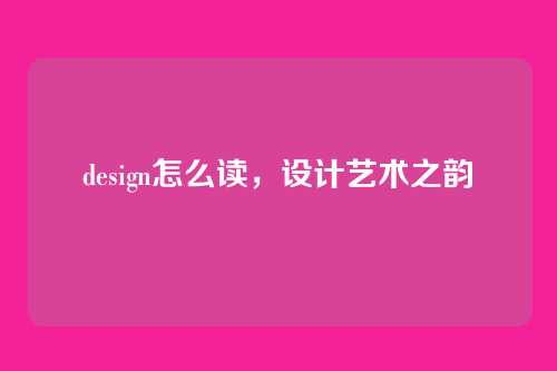 design怎么读，设计艺术之韵