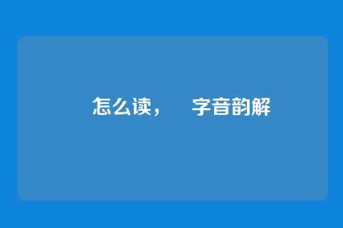 罥怎么读,罥字音韵解