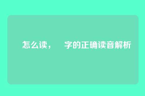 珣怎么读,珣字的正确读音解析