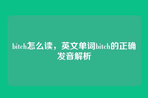 bitch怎么读,英文单词bitch的正确发音解析