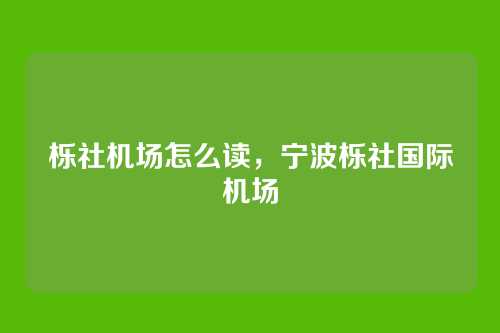 栎社机场怎么读,宁波栎社国际机场