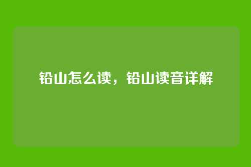 铅山怎么读，铅山读音详解