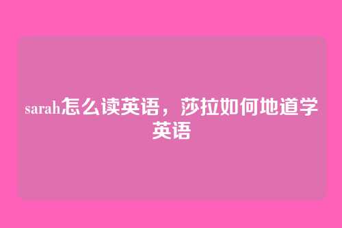 sarah怎么读英语,莎拉如何地道学英语