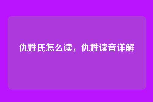 仇姓氏怎么读，仇姓读音详解