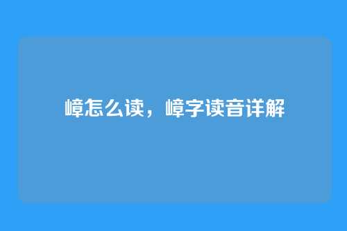 嶂怎么读，嶂字读音详解