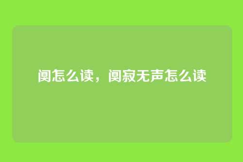 阒怎么读,阒寂无声怎么读