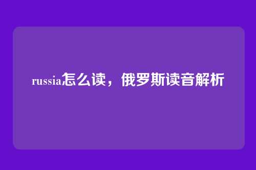 russia怎么读，俄罗斯读音解析