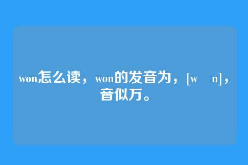 won怎么读，won的发音为，[wʌn]，音似万。